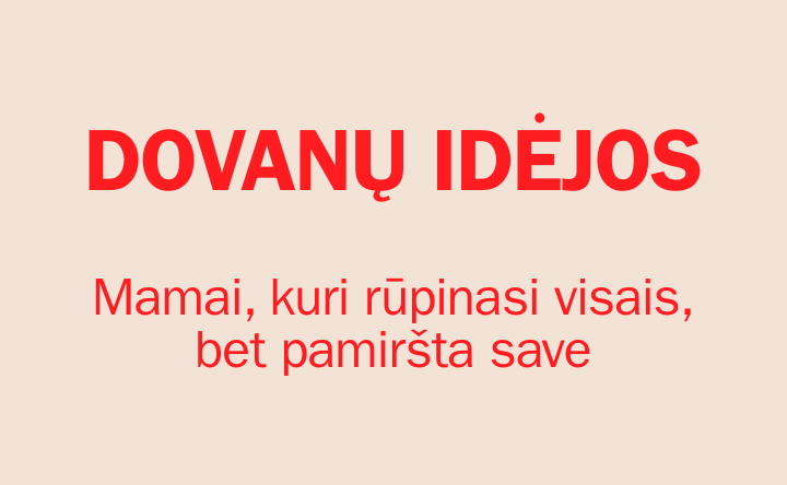 Mamai, kuri rūpinasi visais, bet pamiršta save